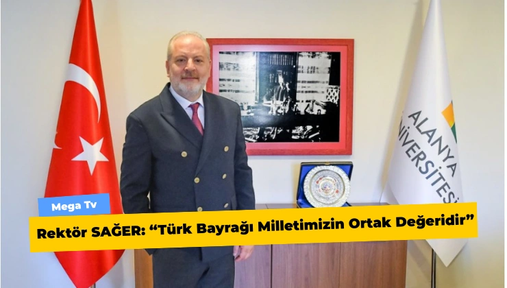 Rektör SAĞER: “Türk Bayrağı Milletimizin Ortak Değeridir” - Mega TV Alanya Mega Tv 13 3 - Mega TV