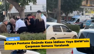 Alanya Postane Önünde Kaza İddiası: Yaya BMW’nin Çarpması Sonucu Yaralandı
