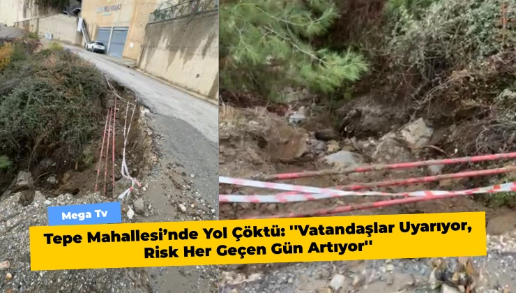 Tepe Mahallesi’nde Yol Çöktü: ”Vatandaşlar Uyarıyor, Risk Her Geçen Gün Artıyor”