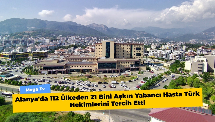 Alanya'da 112 Ülkeden 21 Bini Aşkın Yabancı Hasta Türk Hekimlerini Tercih Etti - Mega TV Alanya Mega Tv 28 3 - Mega TV