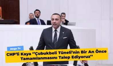 CHP’li Kaya ‘’Çubukbeli Tüneli’nin Bir An Önce Tamamlanmasını Talep Ediyoruz’’
