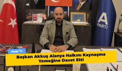 Başkan Akkuş Alanya Halkını Kaynaşma Yemeğine Davet Etti