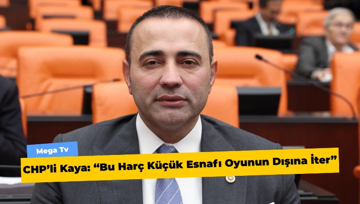 CHP’li Kaya: “Bu Harç Küçük Esnafı Oyunun Dışına İter”