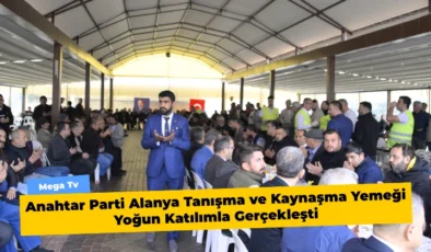 Anahtar Parti Alanya Tanışma ve Kaynaşma Yemeği Yoğun Katılımla Gerçekleşti