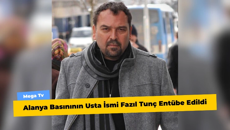 Alanya Basınının Usta İsmi Fazıl Tunç Entübe Edildi