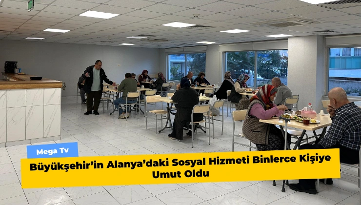 Büyükşehir’in Alanya’daki Sosyal Hizmeti Binlerce Kişiye Umut Oldu