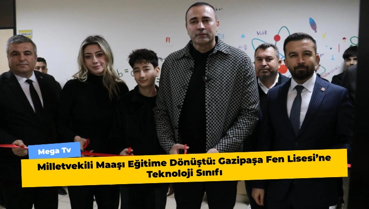 Milletvekili Maaşı Eğitime Dönüştü: Gazipaşa Fen Lisesi’ne Teknoloji Sınıfı Açtı