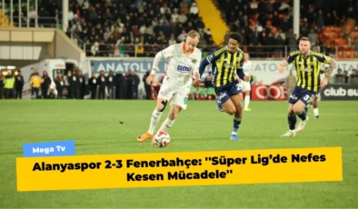Süper Lig’de Nefes Kesen Mücadele ”Alanyaspor – Fenerbahçe”
