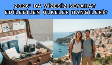 2026’da Vizesiz Seyahat Edilebilen Ülkeler Hangileri?