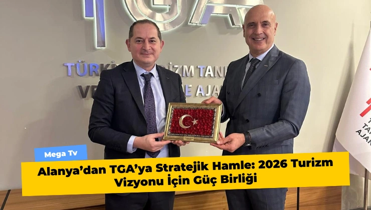 Alanya’dan TGA’ya Stratejik Hamle: 2026 Turizm Vizyonu İçin Güç Birliği