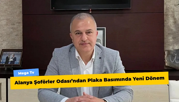 Alanya Şoförler Odası’ndan Plaka Basımında Yeni Dönem