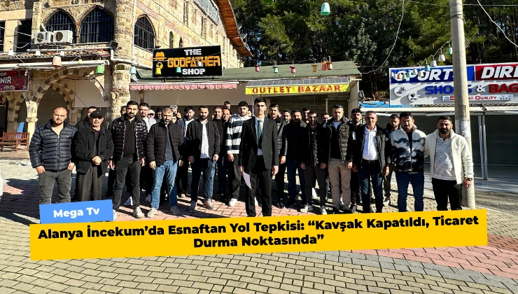 Alanya İncekum’da Esnaftan Yol Tepkisi: “Kavşak Kapatıldı, Ticaret Durma Noktasında”