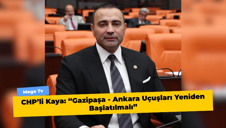 CHP’li Kaya: “Gazipaşa - Ankara Uçuşları Yeniden Başlatılmalı” - Mega TV Alanya Mega Tv (7)