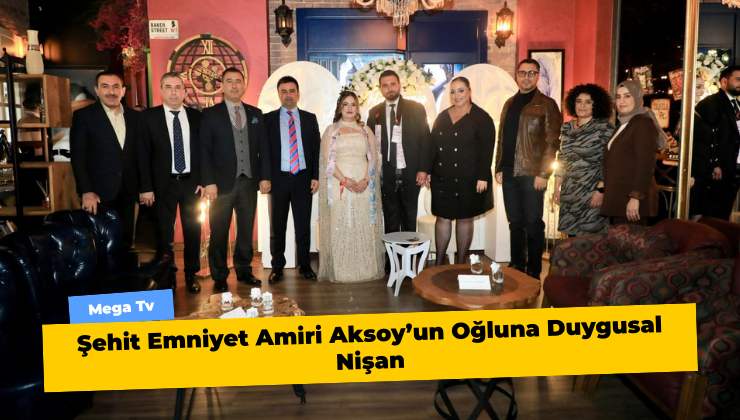 Şehit Emniyet Amiri Aksoy’un Oğluna Duygusal Nişan
