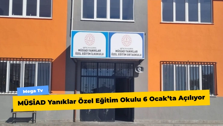 MÜSİAD Yanıklar Özel Eğitim Okulu 6 Ocak’ta Açılıyor