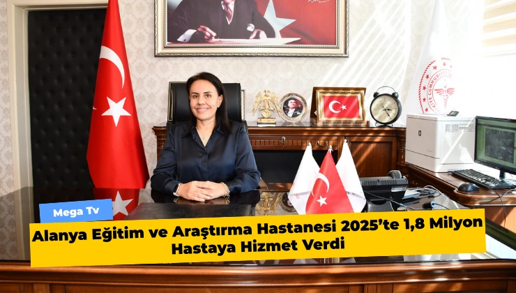 Alanya Eğitim ve Araştırma Hastanesi 2025’te 1,8 Milyon Hastaya Hizmet Verdi