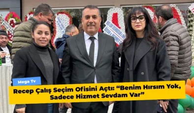 Recep Çalış Seçim Ofisini Açtı: “Benim Hırsım Yok, Sadece Hizmet Sevdam Var”