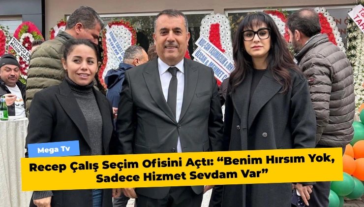 Recep Çalış Seçim Ofisini Açtı: “Benim Hırsım Yok, Sadece Hizmet Sevdam Var”
