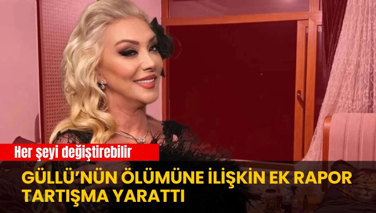 Güllü’nün Ölümüne İlişkin Ek Rapor Tartışma Yarattı