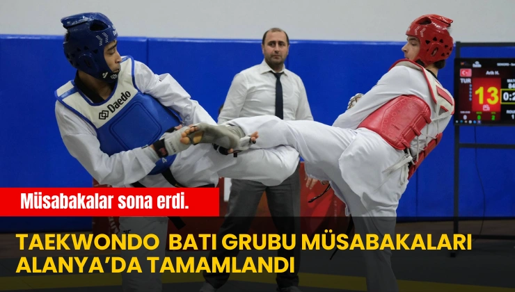 Taekwondo Batı Grubu Müsabakaları Alanya’da Tamamlandı