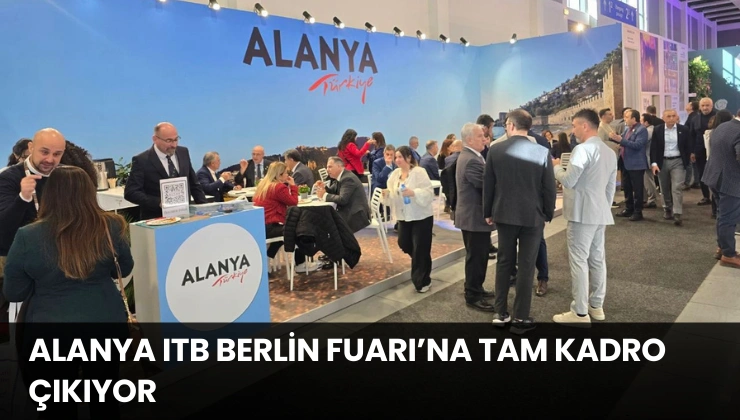Alanya ITB Berlin Fuarı’na Tam Kadro Çıkıyor