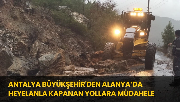 Antalya Büyükşehir’den Alanya’da Heyelanla Kapanan Yollara Müdahele