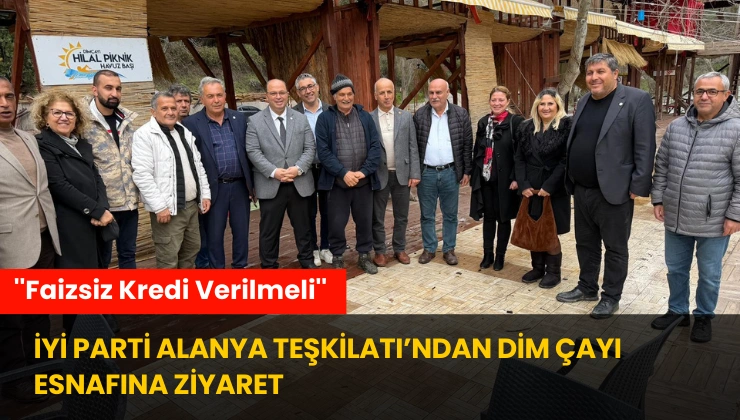 İYİ Parti Alanya Teşkilatı’ndan Dim Çayı Esnafına Ziyaret: ”Faizsiz Kredi Verilmeli”