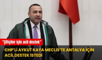 CHP’li Aykut Kaya Meclis’te Antalya İçin Acil Destek İstedi