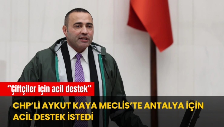 CHP’li Aykut Kaya Meclis’te Antalya İçin Acil Destek İstedi