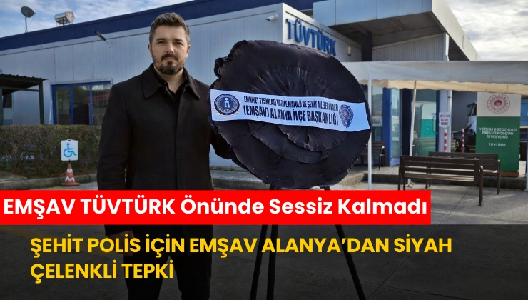 Şehit Polis İçin EMŞAV Alanya’dan Siyah Çelenkli Tepki: EMŞAV TÜVTÜRK Önünde Sessiz Kalmadı