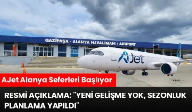AJet Alanya Seferleri Başlıyor: “Yeni Gelişme Yok, Sezonluk Planlama Yapıldı”