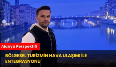 Bölgesel Turizmin Hava Ulaşımı İle Entegrasyonu: Alanya Perspektifi