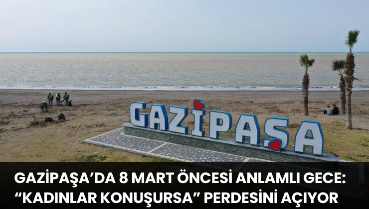 Gazipaşa’da 8 Mart Öncesi Anlamlı Gece: “Kadınlar Konuşursa” Perdesini Açıyor