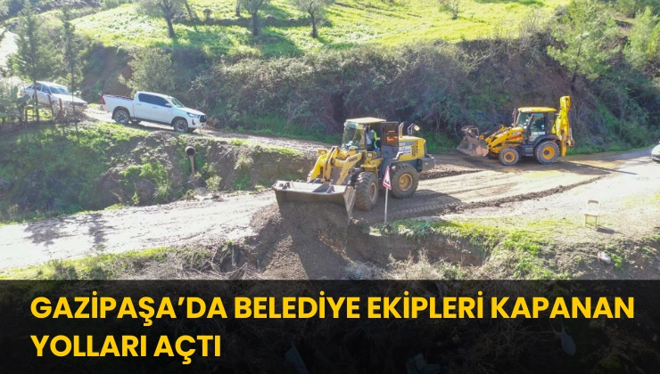 Gazipaşa’da Belediye Ekipleri Kapanan Yolları Açtı