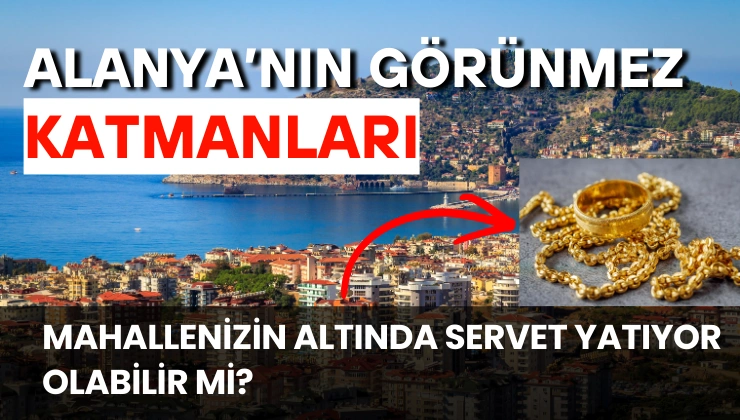 Alanya’nın “Görünmez” Katmanları: Mahallenizin Altında Servet Yatıyor Olabilir mi?