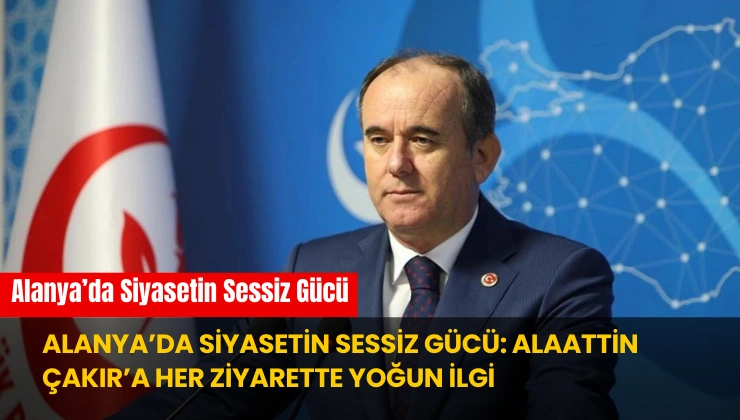 Alanya’da Siyasetin Sessiz Gücü: Alaattin Çakır’a Her Ziyarette Yoğun İlgi