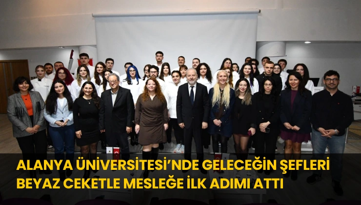 Alanya Üniversitesi’nde Geleceğin Şefleri Beyaz Ceketle Mesleğe İlk Adımı Attı