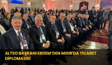 ALTSO Başkanı Erdem’den Mısır’da Ticaret Diplomasisi