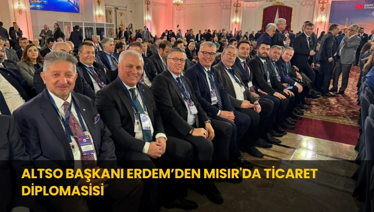 ALTSO Başkanı Erdem’den Mısır’da Ticaret Diplomasisi