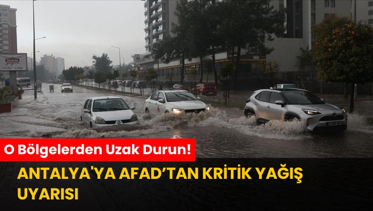 Antalya’ya AFAD’tan Kritik Yağış Uyarısı: O Bölgelerden Uzak Durun!
