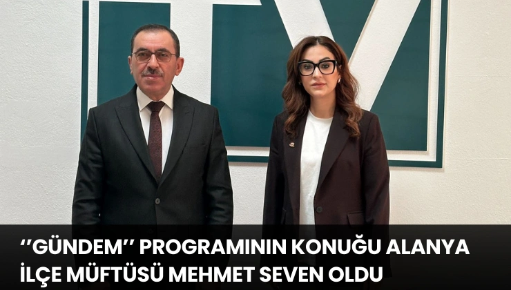 ”Gündem” Programının Konuğu Alanya İlçe Müftüsü Mehmet Seven oldu