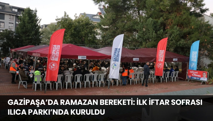 Gazipaşa’da Ramazan Bereketi: İlk İftar Sofrası Ilıca Parkı’nda Kuruldu
