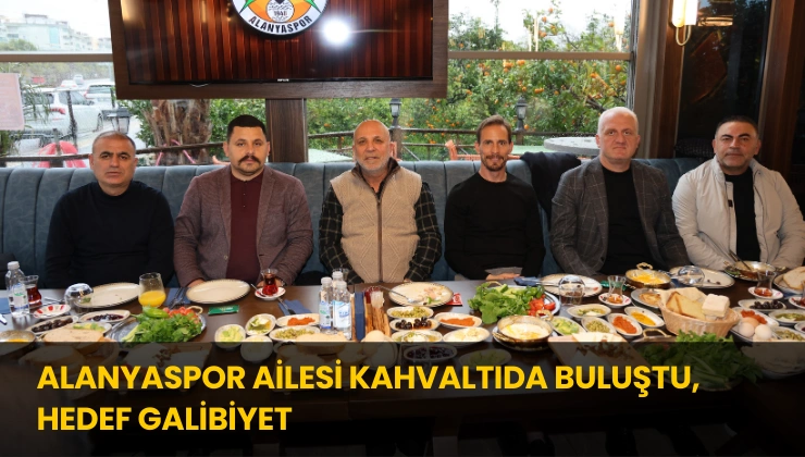 Alanyaspor Ailesi Kahvaltıda Buluştu, Hedef Galibiyet