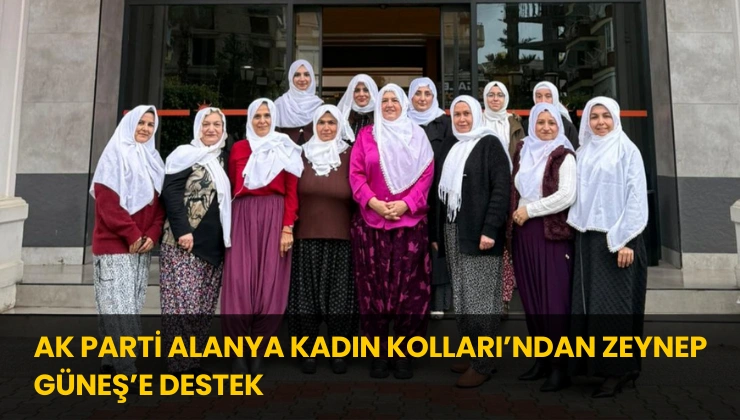 AK Parti Alanya Kadın Kolları’ndan Zeynep Güneş’e Destek