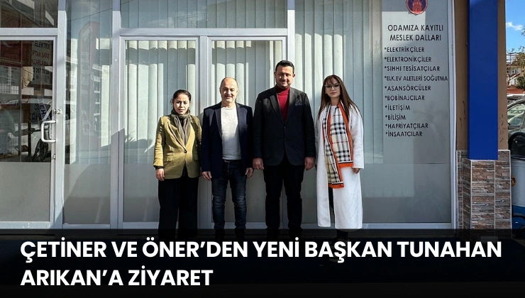 Çetiner ve Öner’den Yeni Başkan Tunahan Arıkan’a Ziyaret