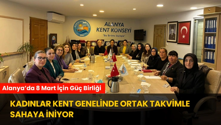 Alanya’da 8 Mart İçin Güç Birliği: Kadınlar Kent Genelinde Ortak Takvimle Sahaya İniyor