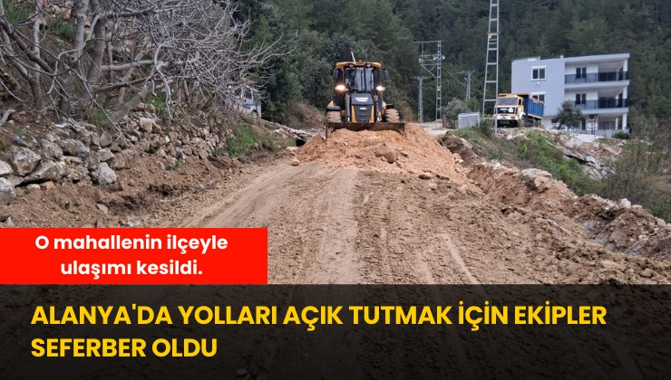 Alanya’da Yolları Açık Tutmak İçin Ekipler Seferber Oldu