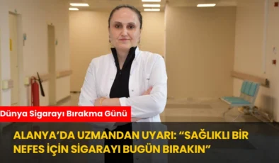 Alanya’da Uzmandan Uyarı: “Sağlıklı Bir Nefes İçin Sigarayı Bugün Bırakın”