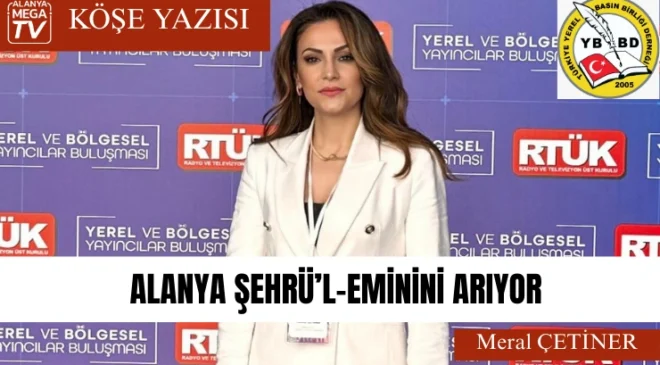 ALANYA ŞEHRÜ’L-EMİNİNİ ARIYOR