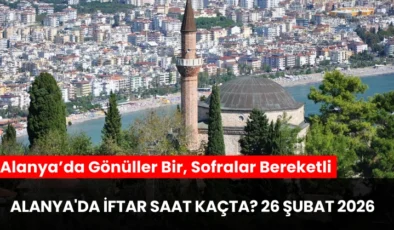 Alanya’da İftar Saat Kaçta? 26 Şubat 2026 | Alanya’da Gönüller Bir, Sofralar Bereketli